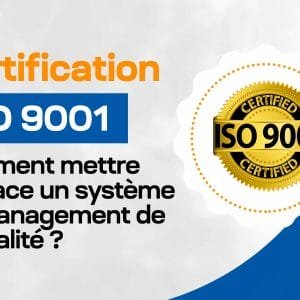 Certification ISO 9001 : Comment mettre en place un système de Management de la Qualité ?