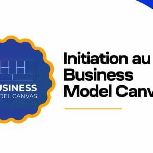 Initiation au Business Model Canvas : 9 étapes pour construire la stratégie de votre entreprise