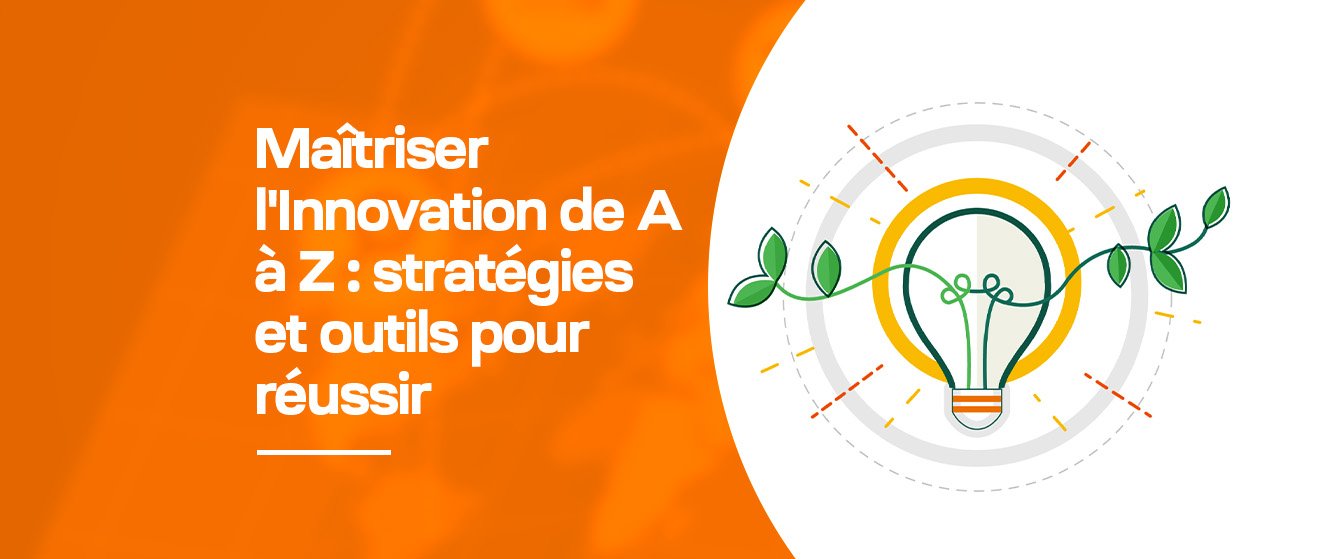 Maîtriser l&rsquo;innovation : stratégies et outils pour réussir