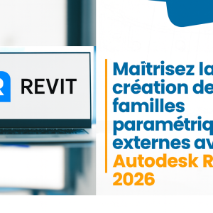 Maitrisez la Création de familles paramètriques Externes avec Autodesk Revit 2026
