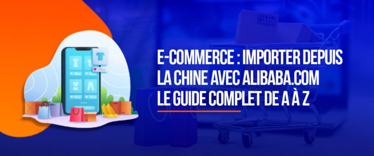 E-Commerce : Importer depuis la Chine avec Alibaba.com – Le Guide Complet de A à Z