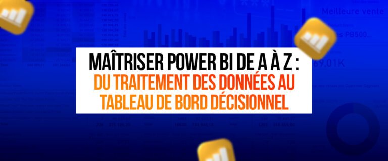 Maîtriser Power BI de A à Z : Du Traitement des Données au Tableau de Bord Décisionnel